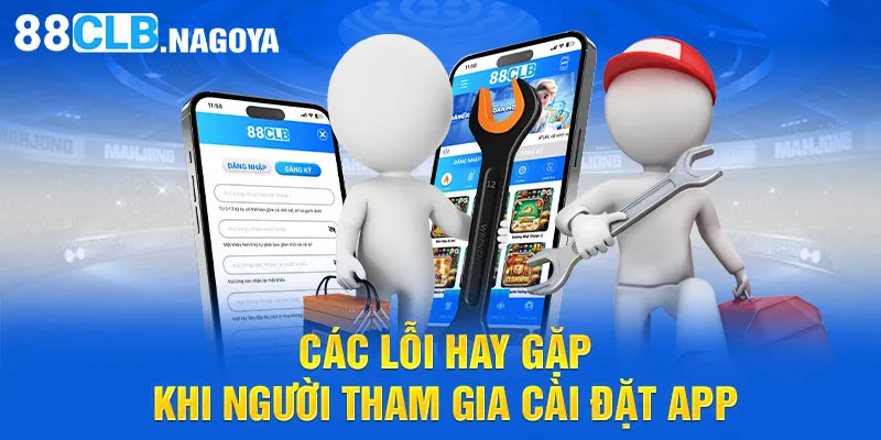 Các lỗi hay gặp khi người tham gia cài đặt app 