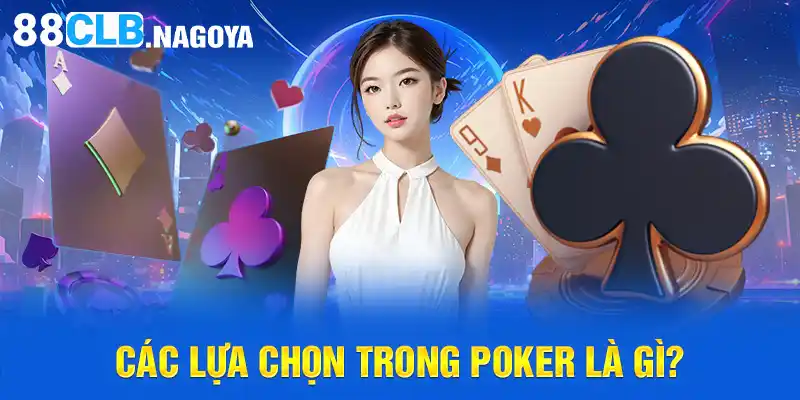 Các lựa chọn trong Poker là gì?