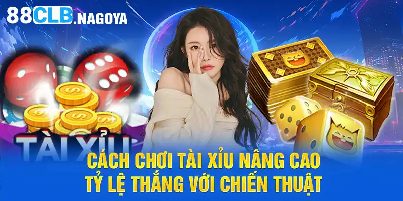 Cách chơi tài xỉu nâng cao tỷ lệ thắng với chiến thuật