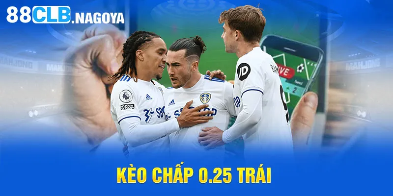 Kèo chấp 0.25 trái 