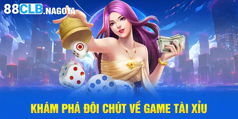 Khám phá đôi chút về game tài xỉu