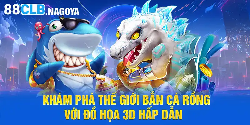 Khám phá thế giới bắn cá rồng với đồ họa 3D hấp dẫn 