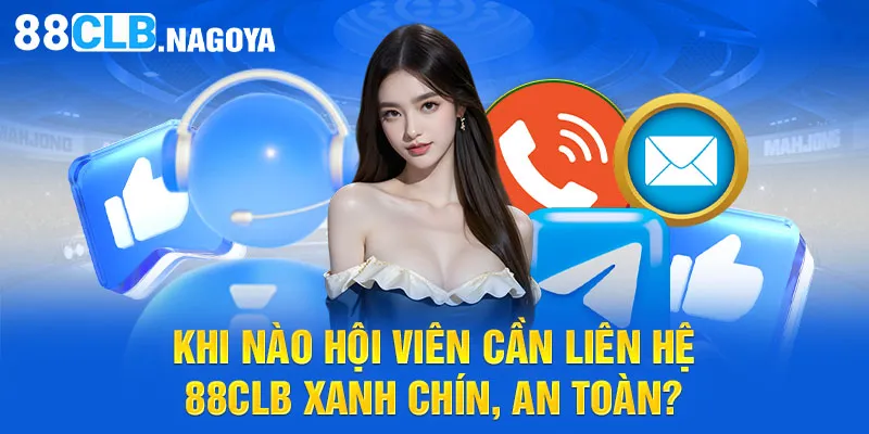 Khi nào hội viên cần liên hệ 88CLB xanh chín, an toàn?