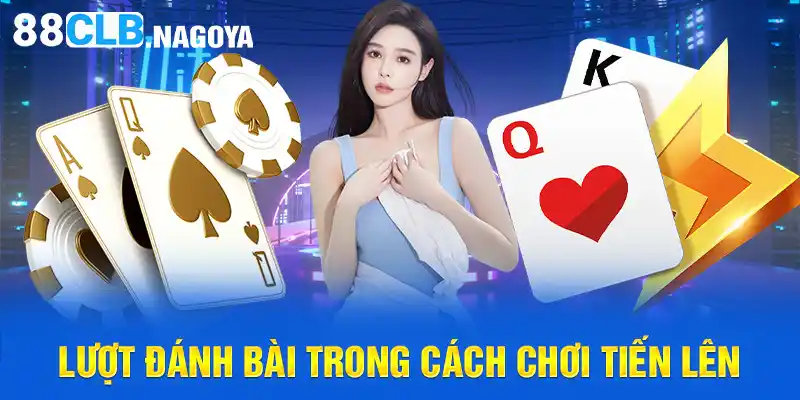 Lượt đánh bài trong cách chơi Tiến Lên