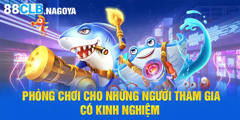 Phòng chơi cho những người tham gia có kinh nghiệm 