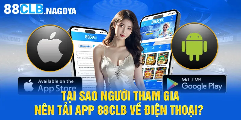 Tại sao người tham gia nên tải app 88CLB về điện thoại? 