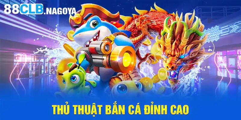 Thủ thuật bắn cá đỉnh cao 